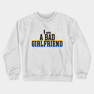 I AM A BAD GIRLFRIEND Crewneck Sweatshirt